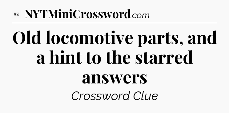 Old locomotive parts, and a hint to the starred answers - WSJ Crossword