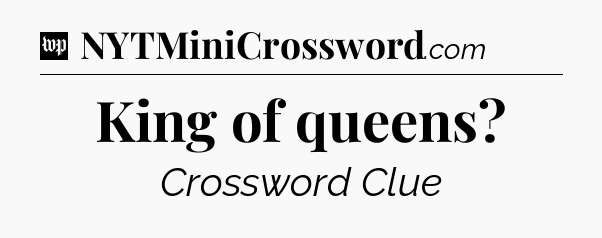 King of queens Crossword Clue