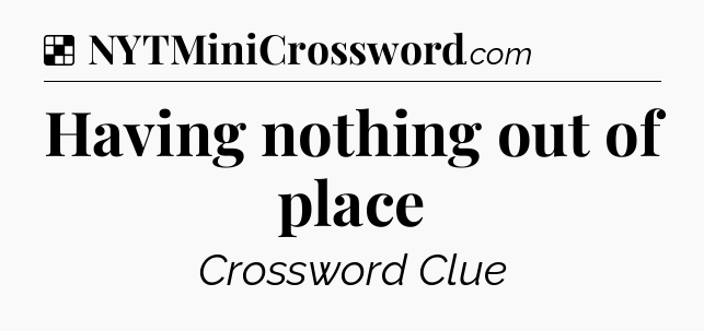Solution: Having nothing out of place - NYT Crossword