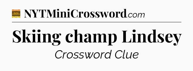 Skiing champ Lindsey - Eugene Sheffer Crossword