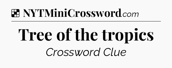 Solution: Tree of the tropics - NYT Crossword