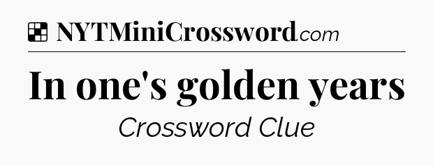 Solution: In one's golden years - NYT Crossword