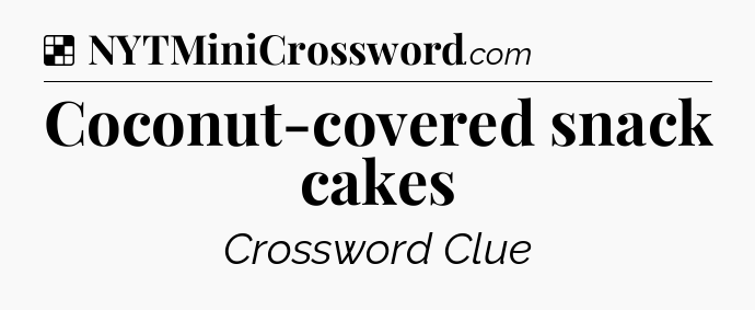 Solution: Coconut-covered snack cakes - NYT Crossword