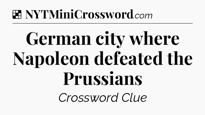 Solution: German city where Napoleon defeated the Prussians - NYT Crossword