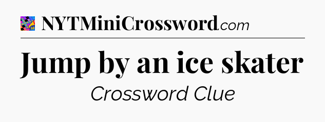 Jump by an ice skater Crossword Clue