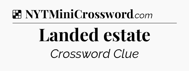 Solution: Landed estate - NYT Crossword