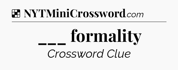 Solution: ___ formality - NYT Crossword