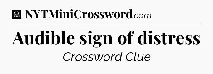Audible sign of distress - LA Times Crossword