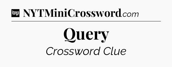 Query Crossword Clue