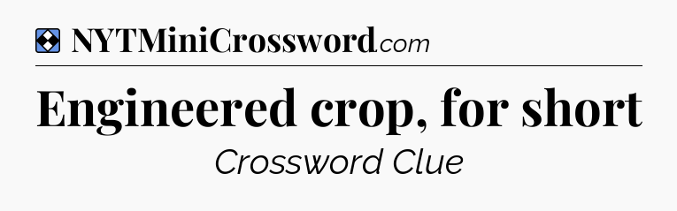 Solution: Engineered crop, for short - NYT Mini Crossword