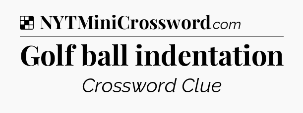 Solution: Golf ball indentation - NYT Crossword