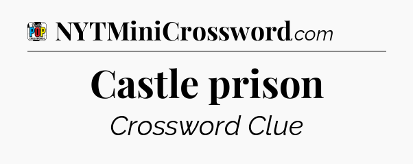Castle prison Crossword Clue