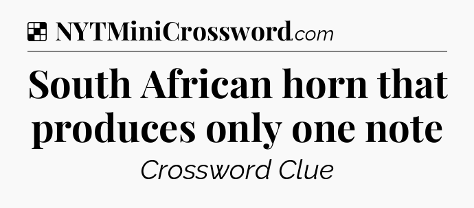 Solution: South African horn that produces only one note - NYT Crossword
