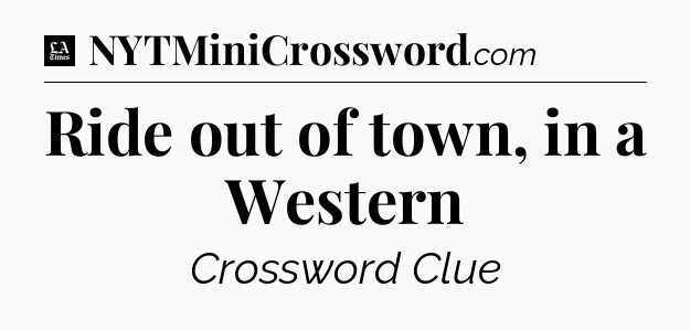 Ride out of town, in a Western - LA Times Crossword