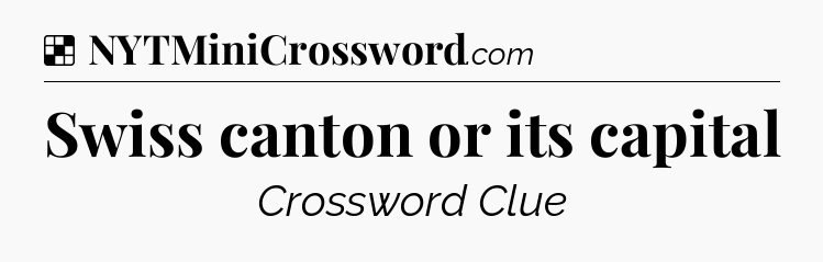Solution: Swiss canton or its capital - NYT Crossword