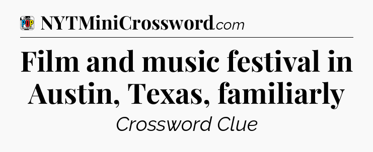 Film and music festival in Austin, Texas, familiarly Crossword Clue