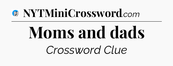 Moms and dads Crossword Clue