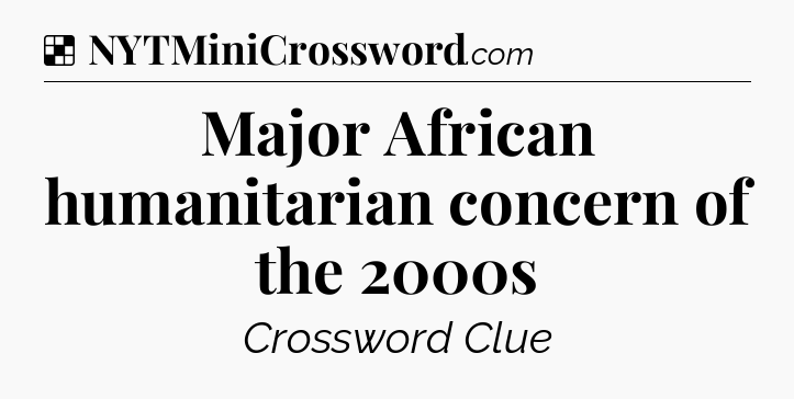 Solution: Major African humanitarian concern of the 2000s - NYT Crossword
