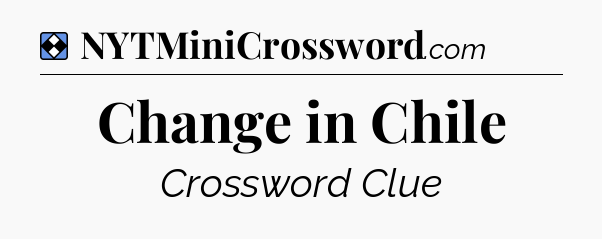 Solution: Change in Chile - NYT Mini Crossword