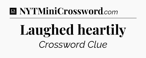 Laughed heartily - LA Times Crossword