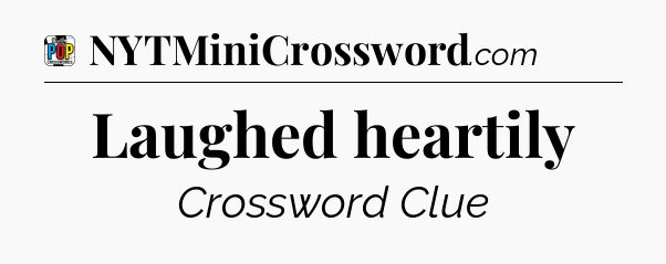 Laughed heartily Crossword Clue