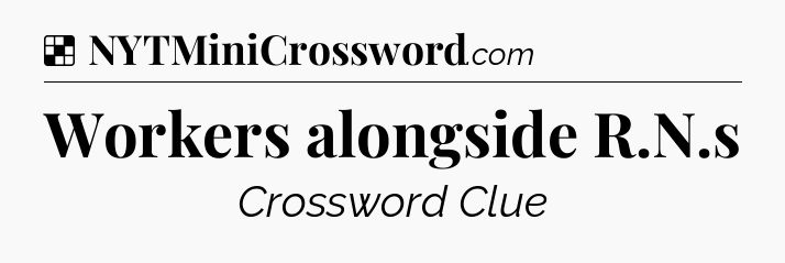 Solution: Workers alongside R.N.s - NYT Crossword