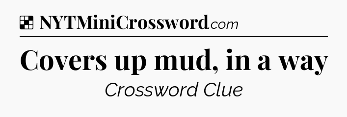 Solution: Covers up mud, in a way - NYT Crossword