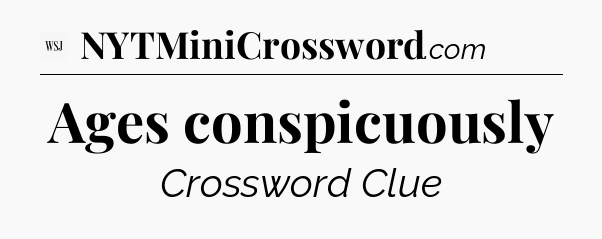 Ages conspicuously - WSJ Crossword