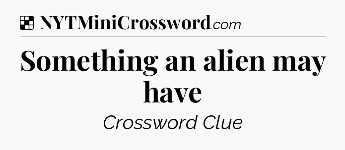 Solution: Something an alien may have - NYT Crossword