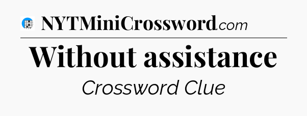 Without assistance Crossword Clue