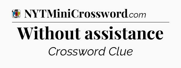 Without assistance Crossword Clue