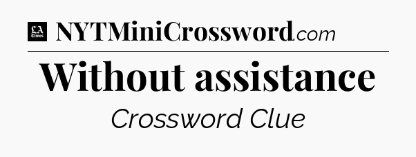 Without assistance - LA Times Crossword