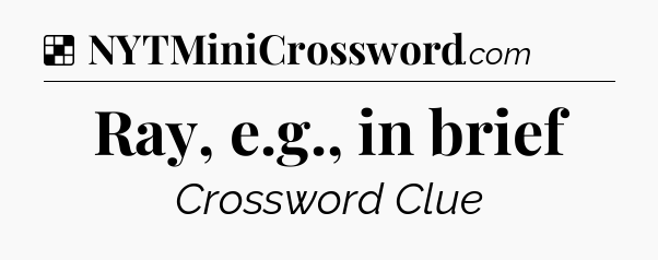 Solution: Ray, e.g., in brief - NYT Crossword