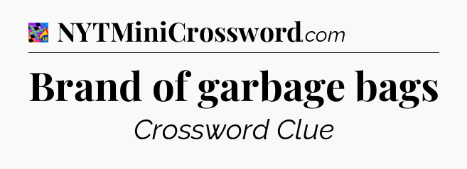 Brand of garbage bags Crossword Clue