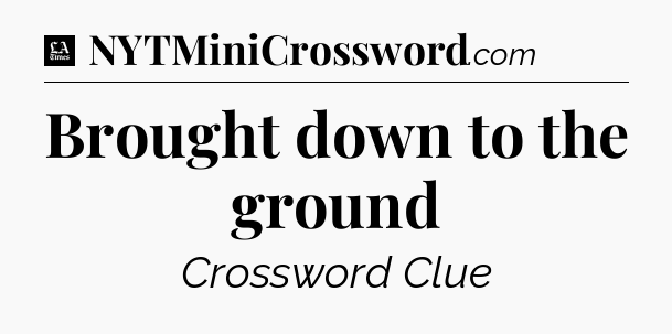 Brought down to the ground - LA Times Crossword