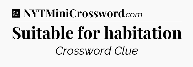 Suitable for habitation - LA Times Crossword