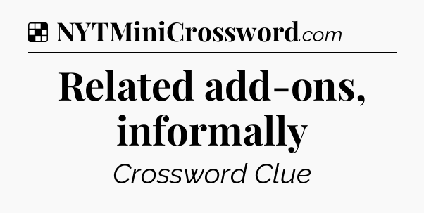 Solution: Related add-ons, informally - NYT Crossword