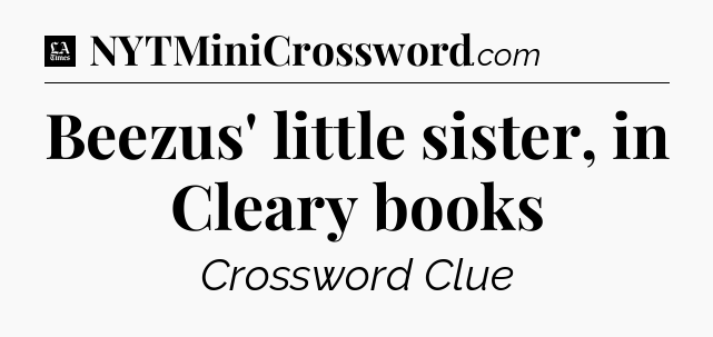 Beezus' little sister, in Cleary books - LA Times Crossword