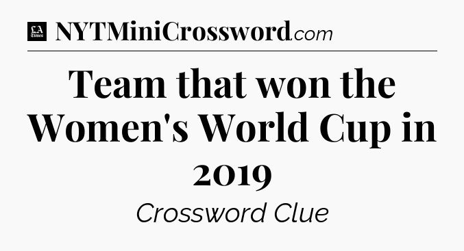 Team that won the Women's World Cup in 2019 - LA Times Crossword