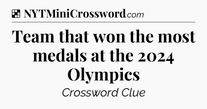 Solution: Team that won the most medals at the 2024 Olympics - NYT Crossword