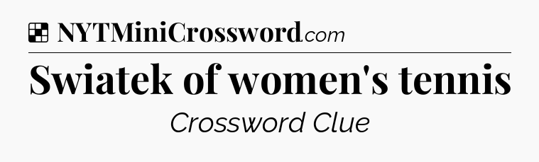 Solution: Swiatek of women's tennis - NYT Crossword