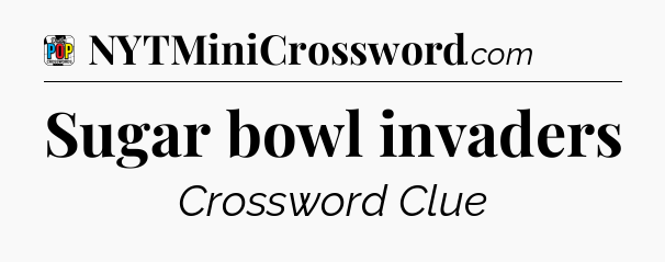 Sugar bowl invaders Crossword Clue
