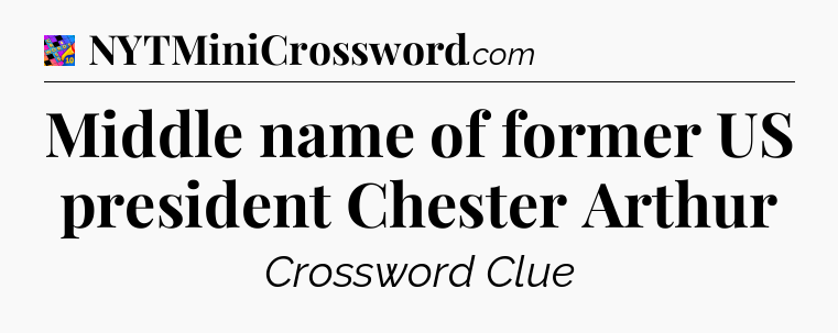 Middle name of former US president Chester Arthur Crossword Clue