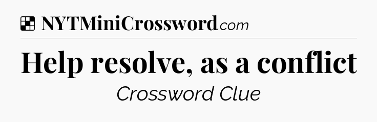 Solution: Help resolve, as a conflict - NYT Crossword
