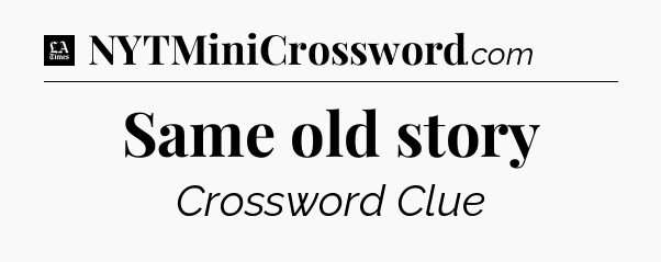 Same old story - LA Times Crossword