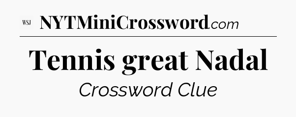 Tennis great Nadal - WSJ Crossword