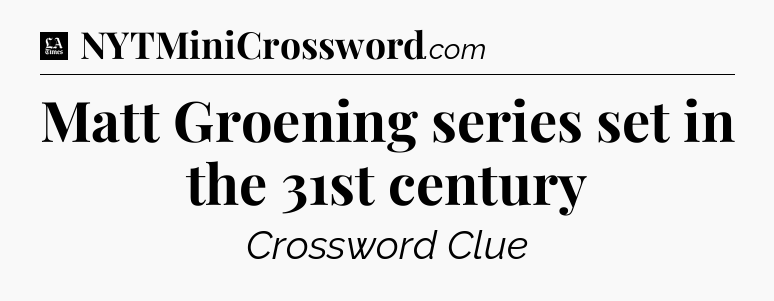 Matt Groening series set in the 31st century - LA Times Crossword