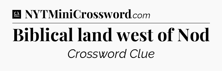 Biblical land west of Nod - LA Times Crossword