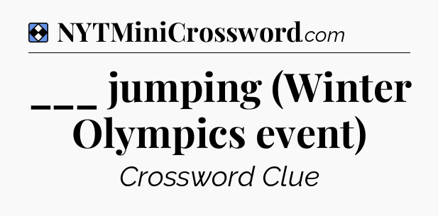 Solution: ___ jumping (Winter Olympics event) - NYT Mini Crossword
