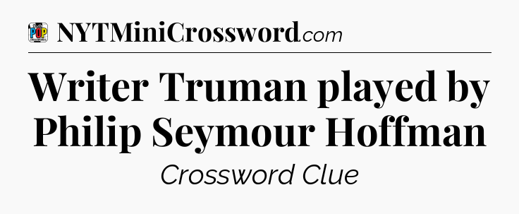 Writer Truman played by Philip Seymour Hoffman Crossword Clue